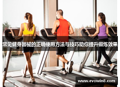 常见健身器械的正确使用方法与技巧助你提升锻炼效果